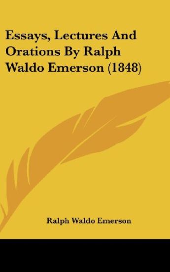 Essays, Lectures And Orations By Ralph Waldo Emerson (1848)