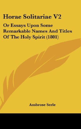 Horae Solitariae V2: Or Essays Upon Some Remarkable Names And Titles Of The Holy Spirit (1801)