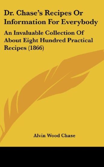 Dr. Chase's Recipes Or Information For Everybody: An Invaluable Collection Of About Eight Hundred Practical Recipes (1866)