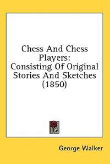 Chess And Chess Players: Consisting Of Original Stories And Sketches (1850)