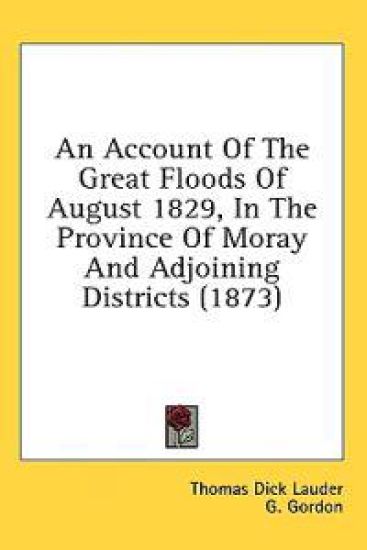 An Account Of The Great Floods Of August 1829, In The Province Of Moray And Adjoining Districts (1873)