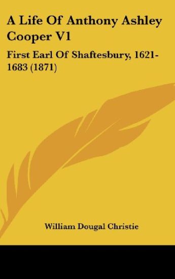 A Life Of Anthony Ashley Cooper V1: First Earl Of Shaftesbury, 1621-1683 (1871)