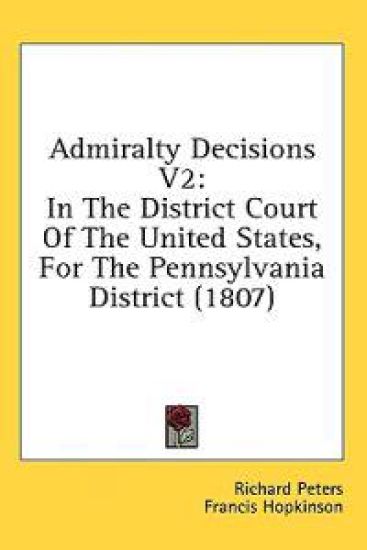 Admiralty Decisions V2: In The District Court Of The United States, For The Pennsylvania District (1807)