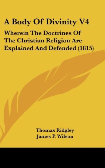 A Body Of Divinity V4: Wherein The Doctrines Of The Christian Religion Are Explained And Defended (1815)