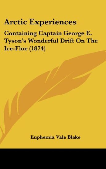 Arctic Experiences: Containing Captain George E. Tyson's Wonderful Drift On The Ice-Floe (1874)