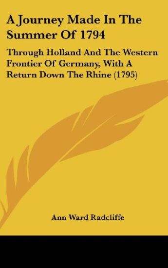 A Journey Made In The Summer Of 1794: Through Holland And The Western Frontier Of Germany, With A Return Down The Rhine (1795)