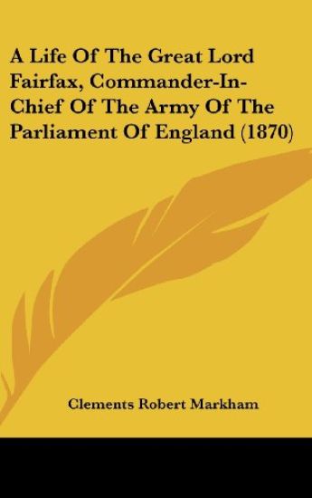 A Life Of The Great Lord Fairfax, Commander-In-Chief Of The Army Of The Parliament Of England (1870)