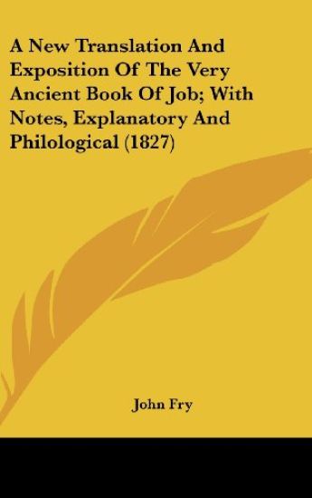 A New Translation And Exposition Of The Very Ancient Book Of Job; With Notes, Explanatory And Philological (1827)