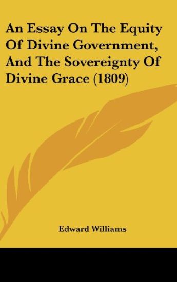 An Essay On The Equity Of Divine Government, And The Sovereignty Of Divine Grace (1809)