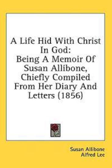 A Life Hid With Christ In God: Being A Memoir Of Susan Allibone, Chiefly Compiled From Her Diary And Letters (1856)