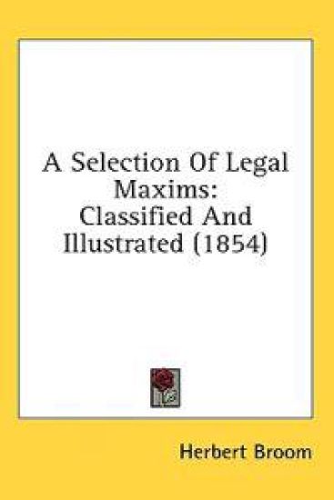 A Selection Of Legal Maxims: Classified And Illustrated (1854)