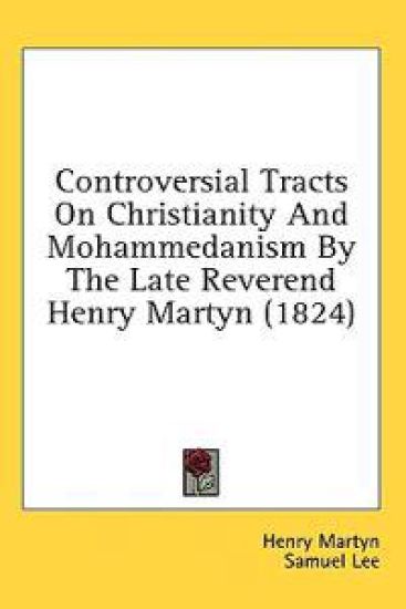 Controversial Tracts On Christianity And Mohammedanism By The Late Reverend Henry Martyn (1824)