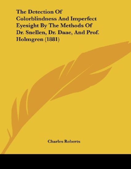 The Detection of Colorblindness and Imperfect Eyesight by the Methods of Dr. Snellen, Dr. Daae, and Prof. Holmgren