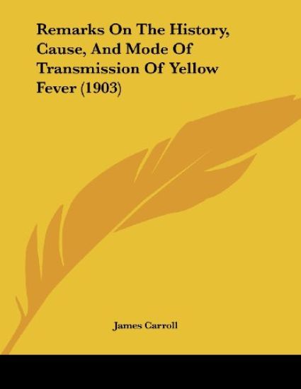 Remarks on the History, Cause, and Mode of Transmission of Yellow Fever