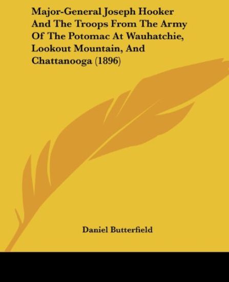 Major-general Joseph Hooker and the Troops from the Army of the Potomac at Wauhatchie, Lookout Mountain, and Chattanooga