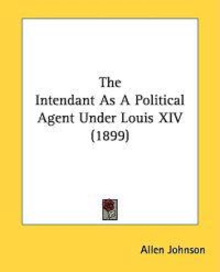 The Intendant As a Political Agent Under Louis XIV