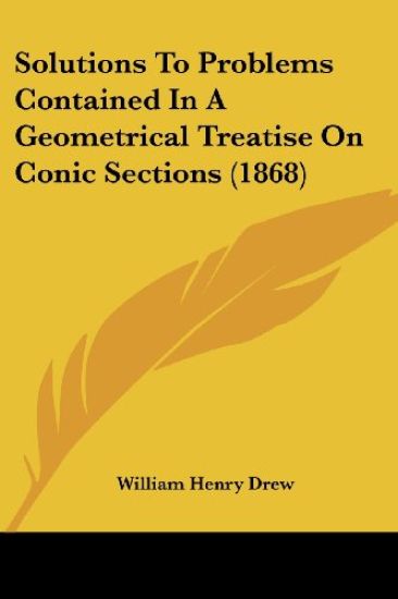Solutions To Problems Contained In A Geometrical Treatise On Conic Sections (1868)