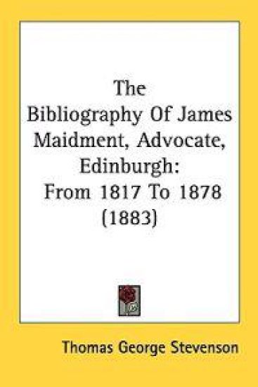 The Bibliography of James Maidment, Advocate, Edinburgh