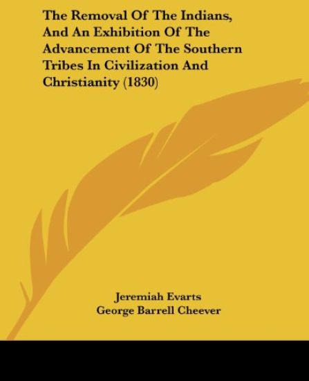 Removal Of The Indians, And An Exhibition Of The Advancement Of The Southern Tribes In Civilization And Christianity (1830)
