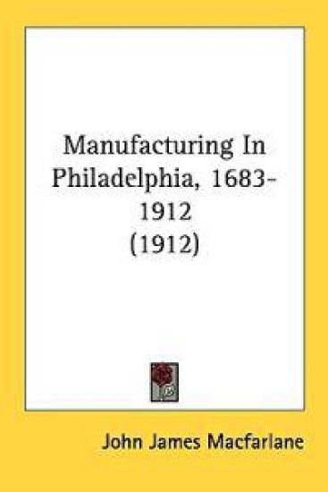 Manufacturing in Philadelphia, 1683-1912
