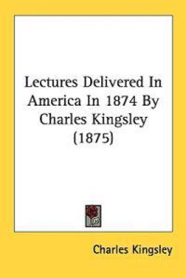 Lectures Delivered in America in 1874 by Charles Kingsley