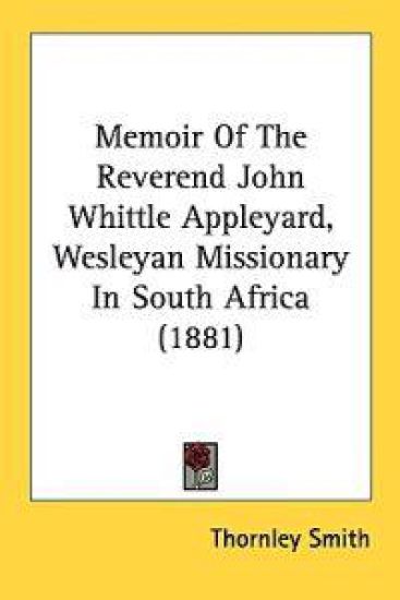Memoir of the Reverend John Whittle Appleyard, Wesleyan Missionary in South Africa