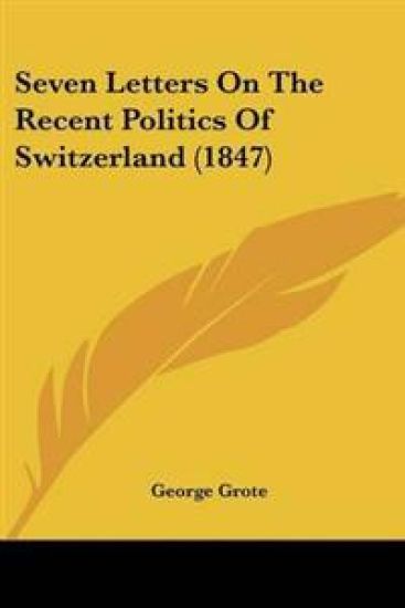 Seven Letters On The Recent Politics Of Switzerland (1847)
