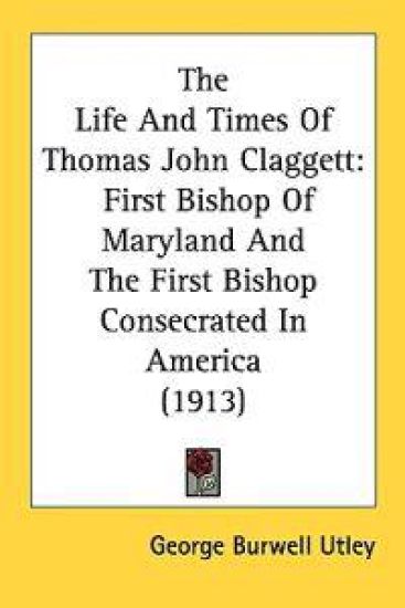 The Life and Times of Thomas John Claggett
