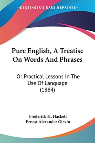 Pure English, a Treatise on Words and Phrases
