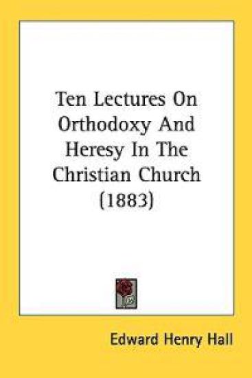 Ten Lectures on Orthodoxy and Heresy in the Christian Church