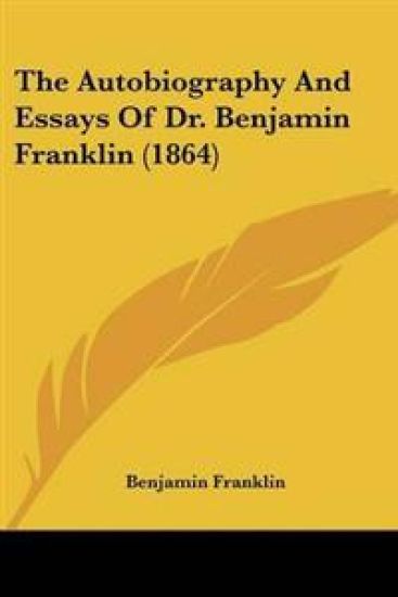 Autobiography And Essays Of Dr. Benjamin Franklin (1864)