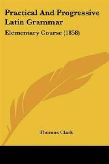 Practical And Progressive Latin Grammar