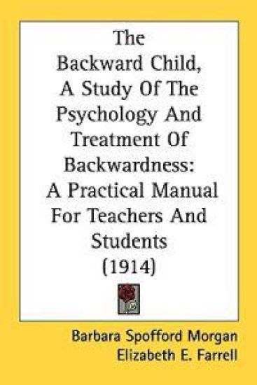 The Backward Child, a Study of the Psychology and Treatment of Backwardness