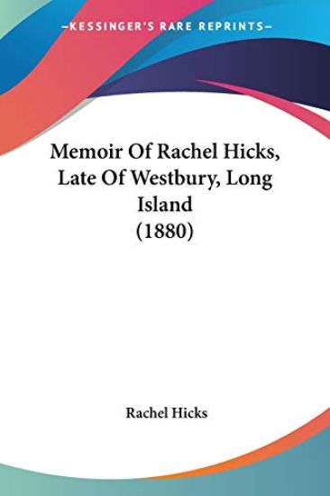 Memoir of Rachel Hicks, Late of Westbury, Long Island