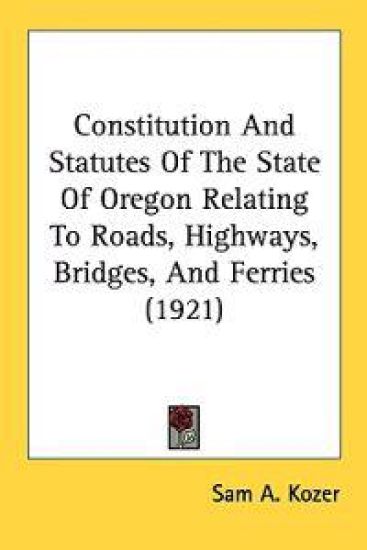 Constitution and Statutes of the State of Oregon Relating to Roads, Highways, Bridges, and Ferries