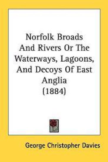 Norfolk Broads and Rivers or the Waterways, Lagoons, and Decoys of East Anglia