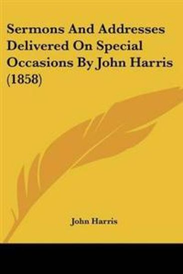 Sermons And Addresses Delivered On Special Occasions By John Harris (1858)