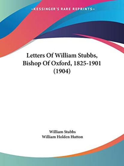 Letters of William Stubbs, Bishop of Oxford, 1825-1901