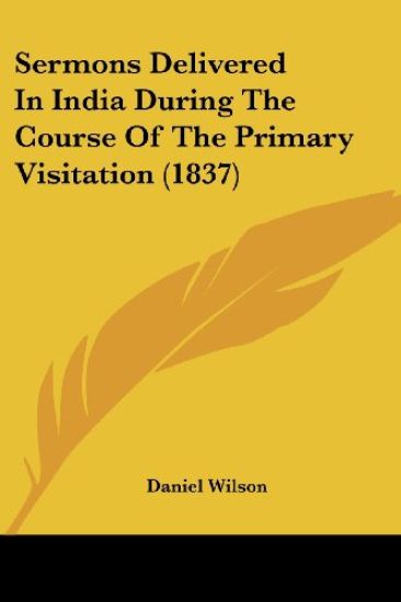 Sermons Delivered In India During The Course Of The Primary Visitation (1837)