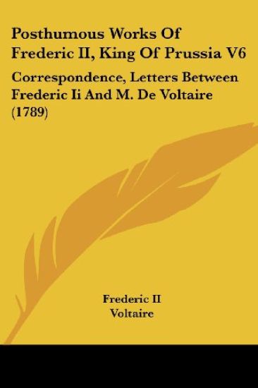 Posthumous Works Of Frederic II, King Of Prussia V6
