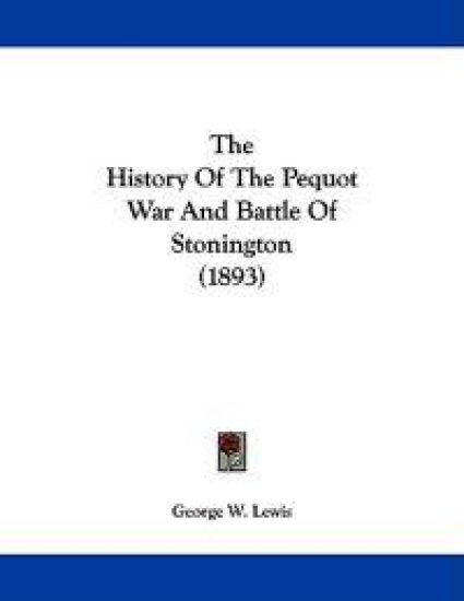 The History Of The Pequot War And Battle Of Stonington (1893)
