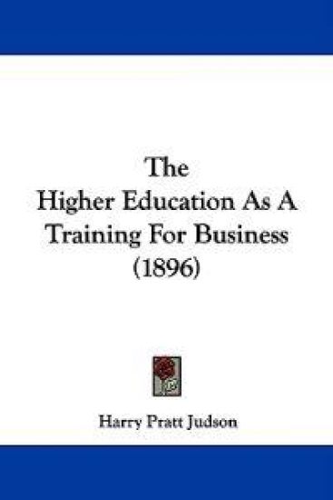 The Higher Education As A Training For Business (1896)