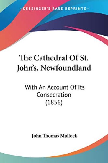 The Cathedral Of St. John's, Newfoundland: With An Account Of Its Consecration (1856)