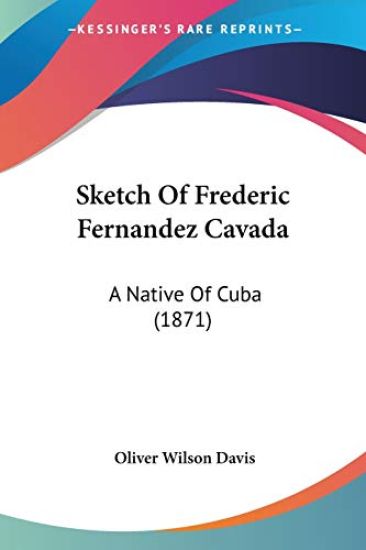 Sketch Of Frederic Fernandez Cavada: A Native Of Cuba (1871)