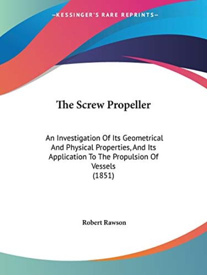 The Screw Propeller: An Investigation Of Its Geometrical And Physical Properties, And Its Application To The Propulsion Of Vessels (1851)