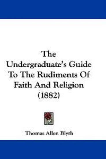 The Undergraduate's Guide To The Rudiments Of Faith And Religion (1882)