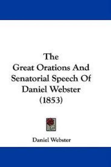 The Great Orations And Senatorial Speech Of Daniel Webster (1853)