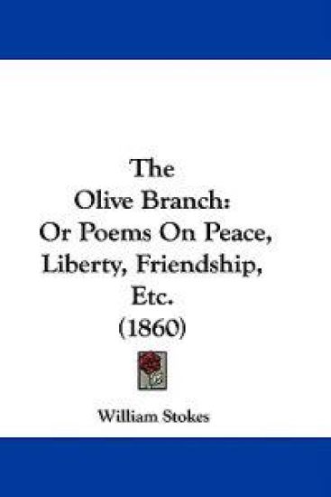 The Olive Branch: Or Poems On Peace, Liberty, Friendship, Etc. (1860)