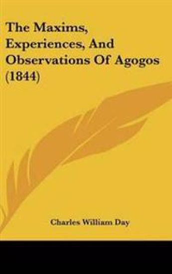 Maxims, Experiences, And Observations Of Agogos (1844)