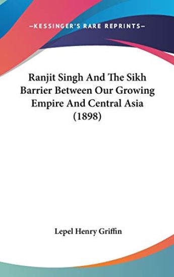 Ranjit Singh and the Sikh Barrier Between Our Growing Empire and Central Asia
